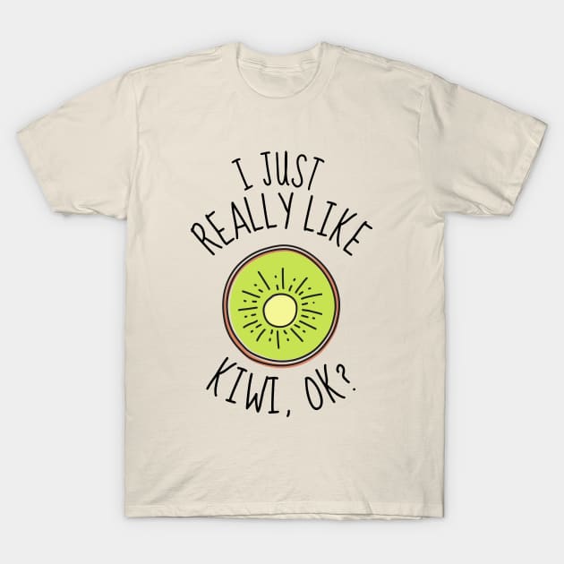 I Just Really Like Kiwi Ok? Funny T-Shirt by DesignArchitect